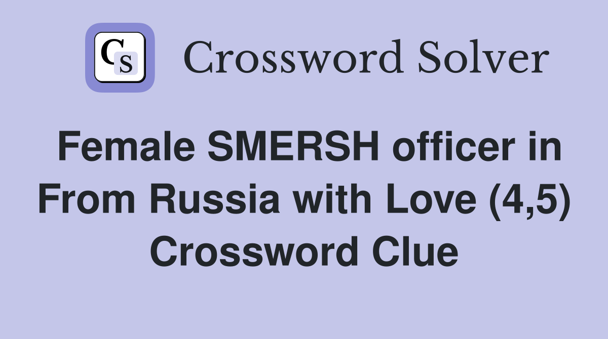 Female SMERSH officer in From Russia with Love (4,5) Crossword Clue